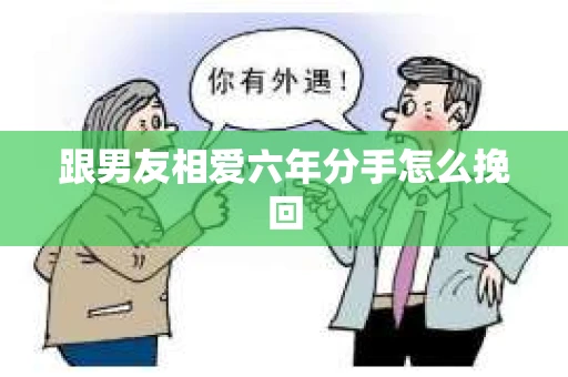 跟男友相爱六年分手怎么挽回