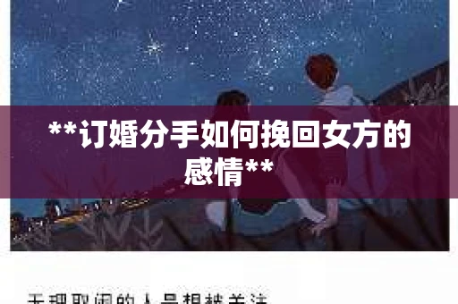 **订婚分手如何挽回女方的感情**