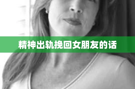 精神出轨挽回女朋友的话
