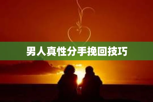 男人真性分手挽回技巧