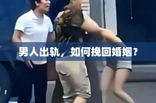 男人出轨，如何挽回婚姻？