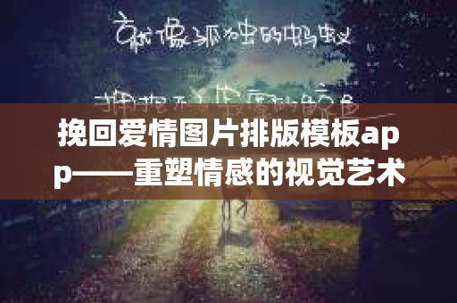 挽回爱情图片排版模板app——重塑情感的视觉艺术