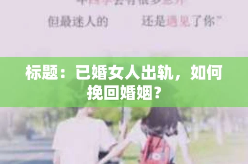 标题：已婚女人出轨，如何挽回婚姻？