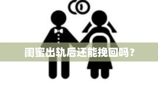 闺蜜出轨后还能挽回吗？