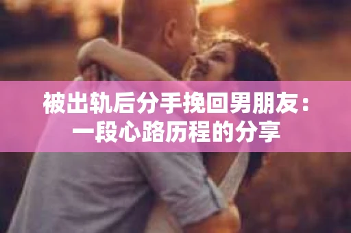 被出轨后分手挽回男朋友：一段心路历程的分享