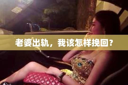 老婆出轨，我该怎样挽回？