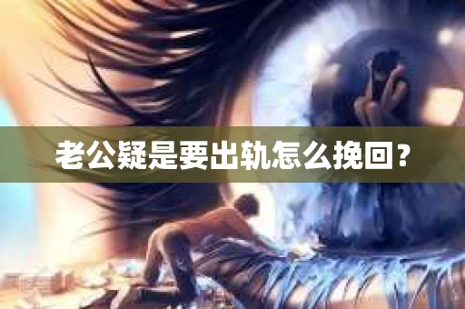 老公疑是要出轨怎么挽回？
