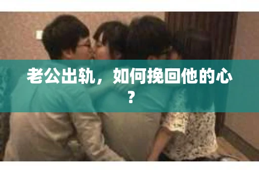 老公出轨，如何挽回他的心？