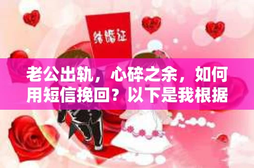 老公出轨，心碎之余，如何用短信挽回？以下是我根据实际情况整理的一些短信内容，希望能给你带来一些启发。