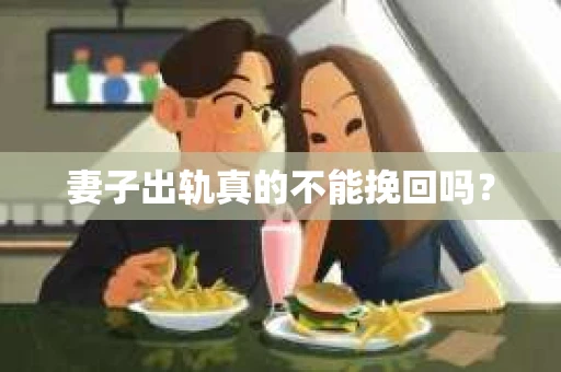 妻子出轨真的不能挽回吗？