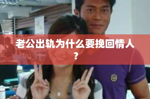 老公出轨为什么要挽回情人？