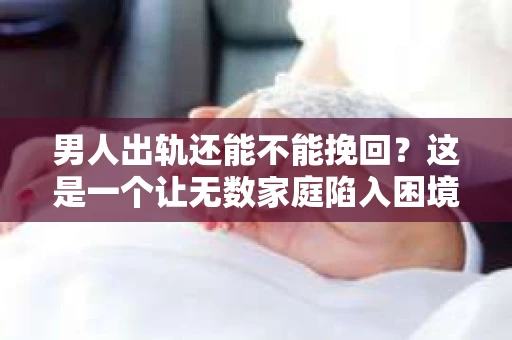 男人出轨还能不能挽回？这是一个让无数家庭陷入困境的问题。在这个问题上，我作为一名专业律师，将从法律、心理和社会等多个角度，为大家分析男人出轨后是否还有挽回的可能。