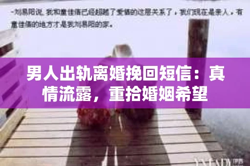 男人出轨离婚挽回短信：真情流露，重拾婚姻希望