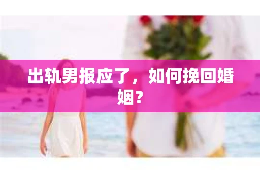 出轨男报应了，如何挽回婚姻？