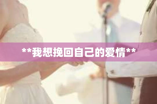 **我想挽回自己的爱情**