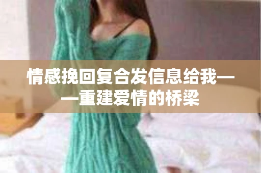 情感挽回复合发信息给我——重建爱情的桥梁