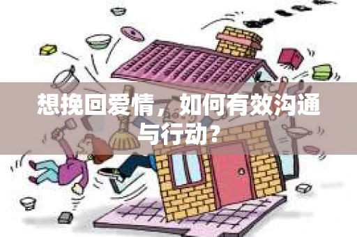 想挽回爱情，如何有效沟通与行动？