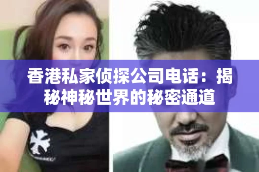 香港私家侦探公司电话：揭秘神秘世界的秘密通道