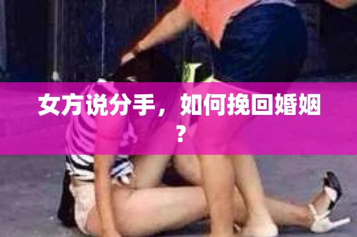 女方说分手，如何挽回婚姻？