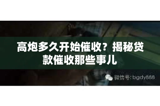 高炮多久开始催收？揭秘贷款催收那些事儿