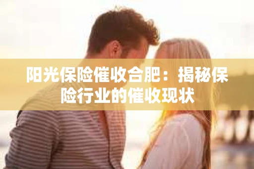 阳光保险催收合肥：揭秘保险行业的催收现状