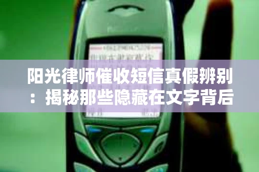 阳光律师催收短信真假辨别：揭秘那些隐藏在文字背后的秘密
