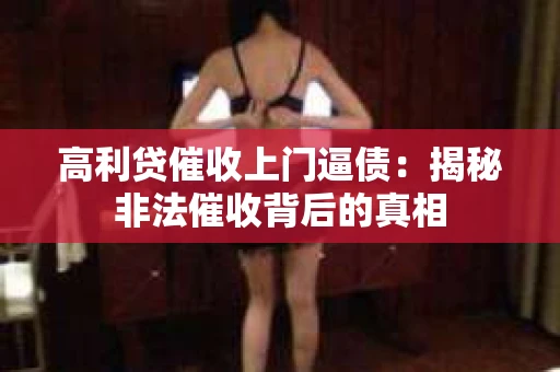 高利贷催收上门逼债：揭秘非法催收背后的真相