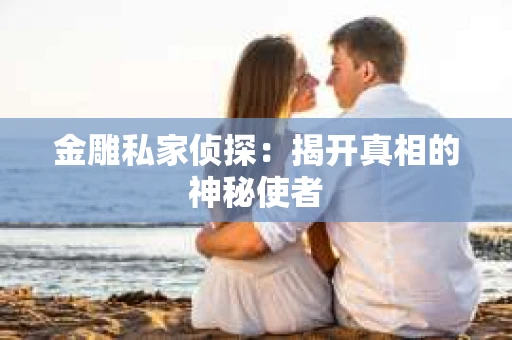 金雕私家侦探：揭开真相的神秘使者