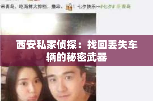 西安私家侦探：找回丢失车辆的秘密武器