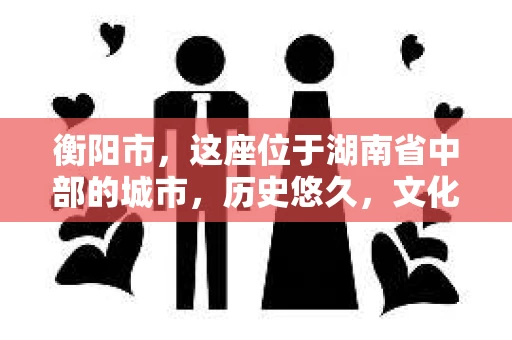 衡阳市，这座位于湖南省中部的城市，历史悠久，文化底蕴深厚。随着社会的发展，人们对于个人隐私的保护意识逐渐增强，私家侦探机构也应运而生。那么，衡阳市是否有私家侦探机构呢？今天，我们就来聊聊这个话题。