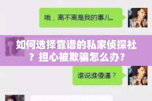 如何选择靠谱的私家侦探社？担心被欺骗怎么办？