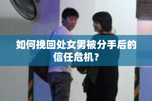 如何挽回处女男被分手后的信任危机？