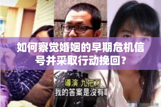 如何察觉婚姻的早期危机信号并采取行动挽回？