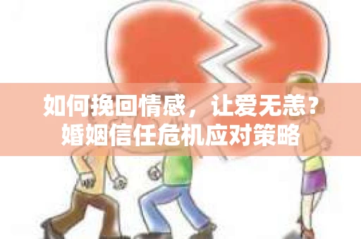 如何挽回情感，让爱无恙？婚姻信任危机应对策略