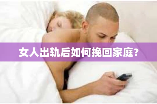 女人出轨后如何挽回家庭？
