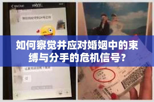 如何察觉并应对婚姻中的束缚与分手的危机信号? 如何察觉并应对婚姻中的束缚与分手的危机信号?