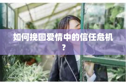 如何挽回爱情中的信任危机？
