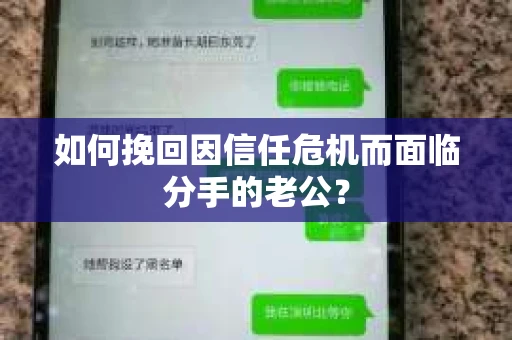 如何挽回因信任危机而面临分手的老公? 如何挽回因信任危机而面临分手的老公?