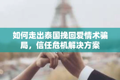 如何走出泰国挽回爱情术骗局，信任危机解决方案