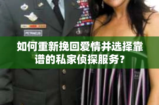 如何重新挽回爱情并选择靠谱的私家侦探服务？