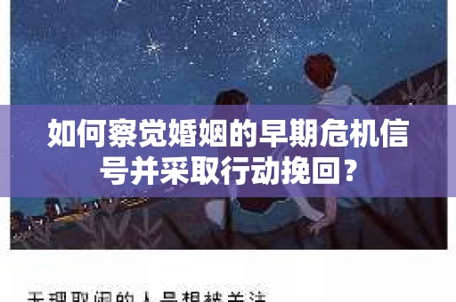 如何察觉婚姻的早期危机信号并采取行动挽回？