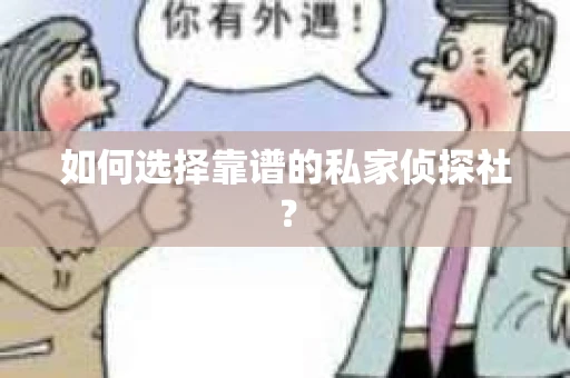 如何选择靠谱的私家侦探社? 如何选择靠谱的私家侦探社?