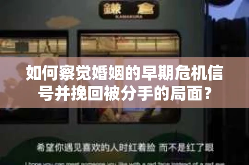 如何察觉婚姻的早期危机信号并挽回被分手的局面？