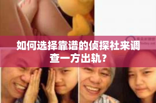如何选择靠谱的侦探社来调查一方出轨？