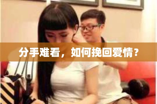 分手难看，如何挽回爱情？