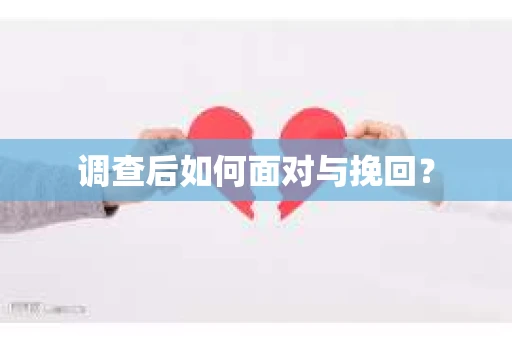 调查后如何面对与挽回？