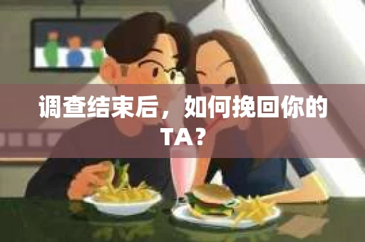 调查结束后，如何挽回你的TA？