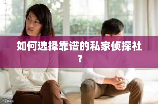如何选择靠谱的私家侦探社？