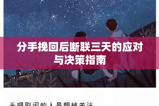 分手挽回后断联三天的应对与决策指南